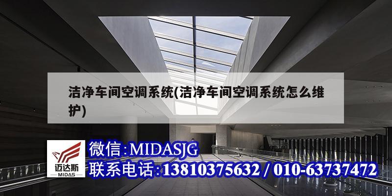 潔凈車間空調(diào)系統(tǒng)(潔凈車間空調(diào)系統(tǒng)怎么維護(hù))