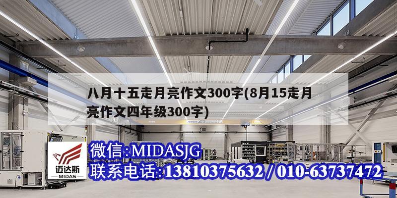 八月十五走月亮作文300字(8月15走月亮作文四年級300字)