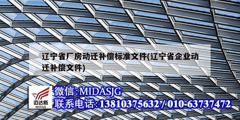 遼寧省廠房動遷補償標(biāo)準(zhǔn)文件(遼寧省企業(yè)動遷補償文件)