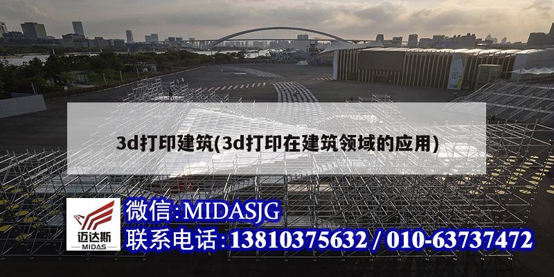 3d打印建筑(3d打印在建筑領(lǐng)域的應(yīng)用)