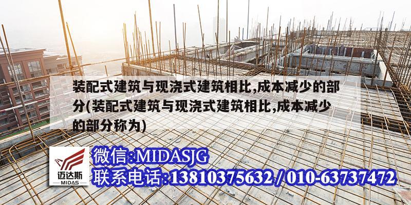 裝配式建筑與現(xiàn)澆式建筑相比,成本減少的部分(裝配式建筑與現(xiàn)澆式建筑相比,成本減少的部分稱為)