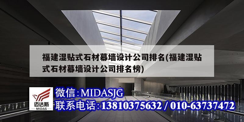 福建濕貼式石材幕墻設(shè)計(jì)公司排名(福建濕貼式石材幕墻設(shè)計(jì)公司排名榜)