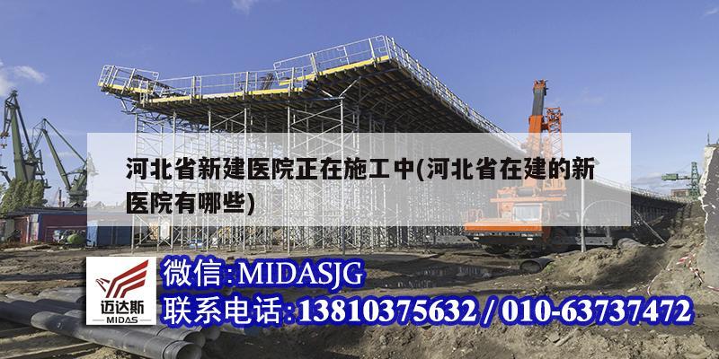 河北省新建醫(yī)院正在施工中(河北省在建的新醫(yī)院有哪些)