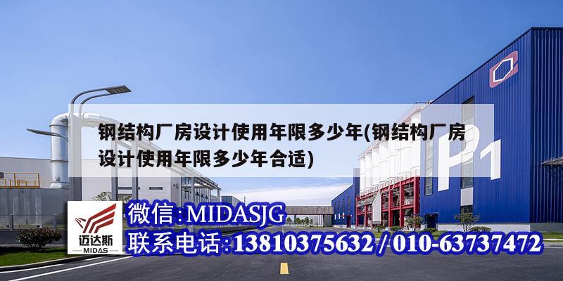 鋼結(jié)構(gòu)廠房設(shè)計(jì)使用年限多少年(鋼結(jié)構(gòu)廠房設(shè)計(jì)使用年限多少年合適)