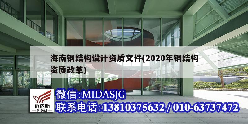 海南鋼結(jié)構(gòu)設(shè)計(jì)資質(zhì)文件(2020年鋼結(jié)構(gòu)資質(zhì)改革)