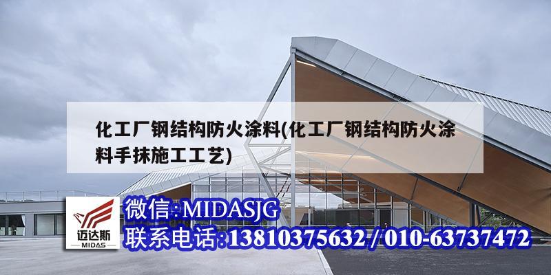 化工廠鋼結(jié)構(gòu)防火涂料(化工廠鋼結(jié)構(gòu)防火涂料手抹施工工藝)