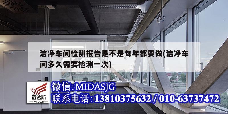 潔凈車間檢測報告是不是每年都要做(潔凈車間多久需要檢測一次)