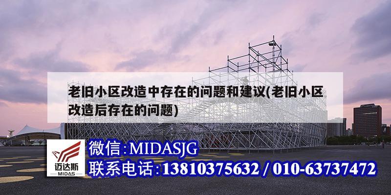 老舊小區(qū)改造中存在的問題和建議(老舊小區(qū)改造后存在的問題)