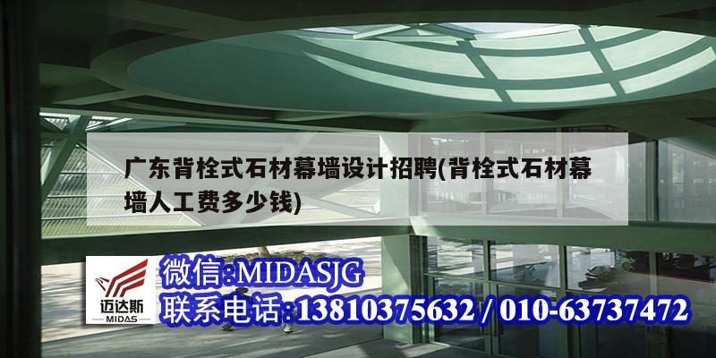 廣東背栓式石材幕墻設計招聘(背栓式石材幕墻人工費多少錢)