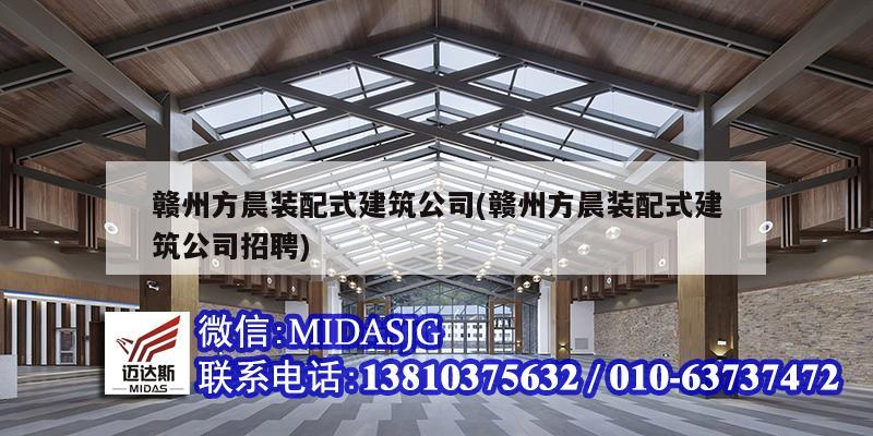 贛州方晨裝配式建筑公司(贛州方晨裝配式建筑公司招聘)