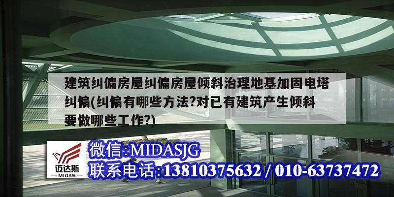 建筑糾偏房屋糾偏房屋傾斜治理地基加固電塔糾偏(糾偏有哪些方法?對(duì)已有建筑產(chǎn)生傾斜要做哪些工作?)