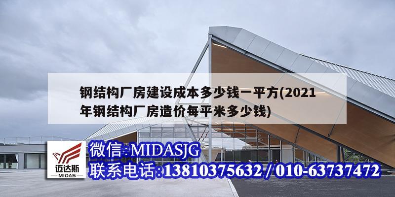 鋼結(jié)構(gòu)廠房建設(shè)成本多少錢一平方(2021年鋼結(jié)構(gòu)廠房造價每平米多少錢)