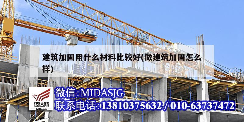 建筑加固用什么材料比較好(做建筑加固怎么樣)