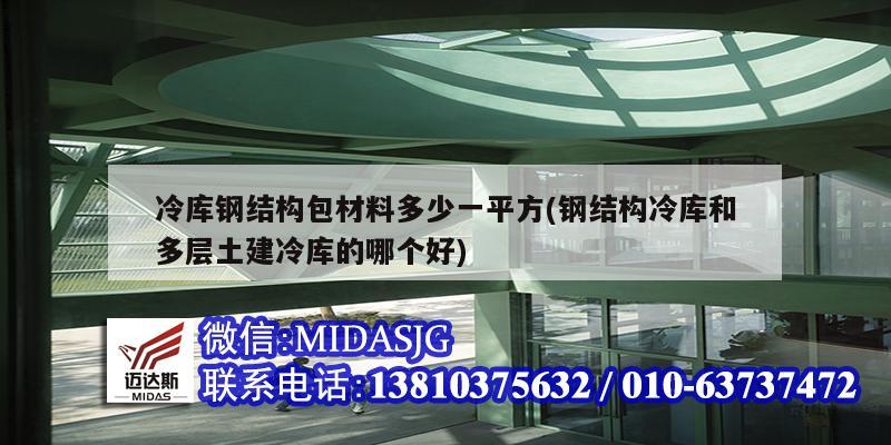 冷庫鋼結(jié)構(gòu)包材料多少一平方(鋼結(jié)構(gòu)冷庫和多層土建冷庫的哪個(gè)好)