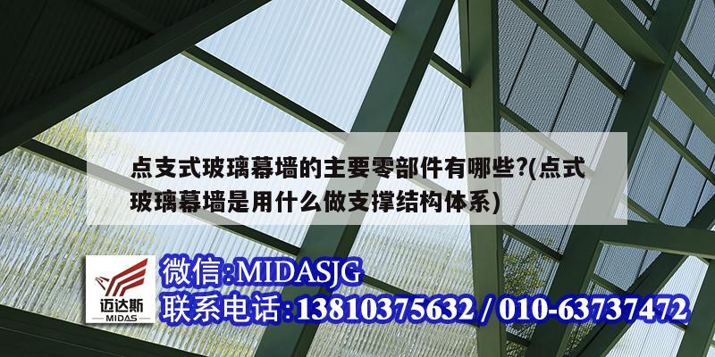 點支式玻璃幕墻的主要零部件有哪些?(點式玻璃幕墻是用什么做支撐結(jié)構(gòu)體系)