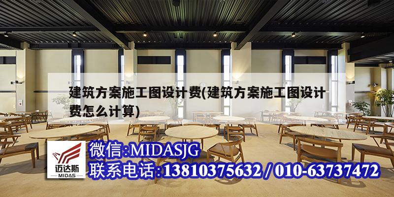 建筑方案施工圖設(shè)計(jì)費(fèi)(建筑方案施工圖設(shè)計(jì)費(fèi)怎么計(jì)算)