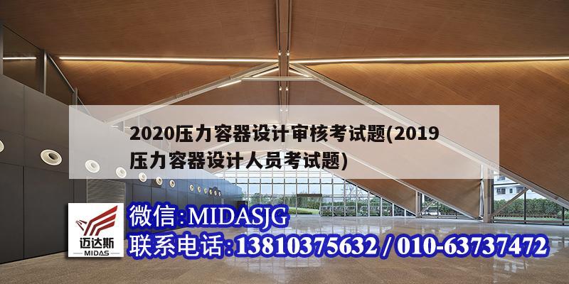 2020壓力容器設計審核考試題(2019壓力容器設計人員考試題)