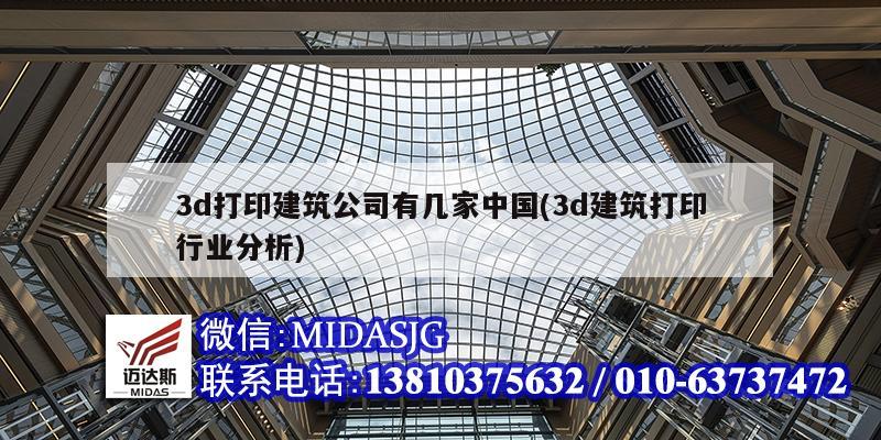 3d打印建筑公司有幾家中國(3d建筑打印行業(yè)分析)