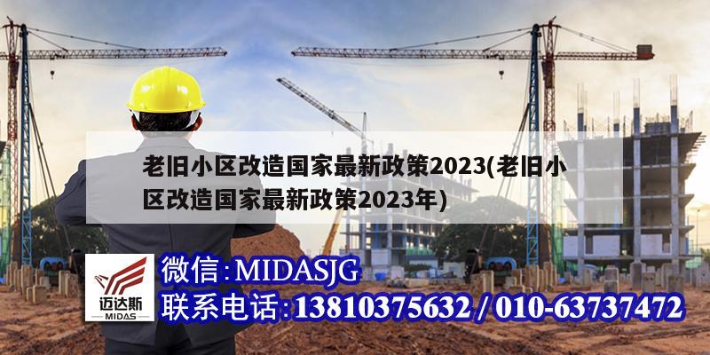 老舊小區(qū)改造國(guó)家最新政策2023(老舊小區(qū)改造國(guó)家最新政策2023年)