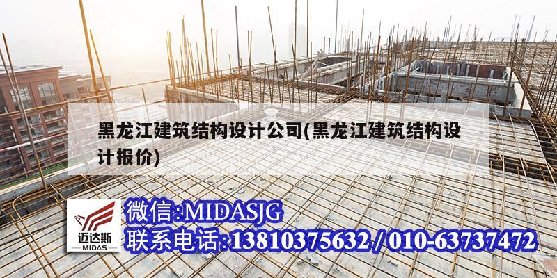 黑龍江建筑結構設計公司(黑龍江建筑結構設計報價)