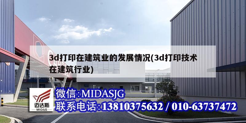 3d打印在建筑業(yè)的發(fā)展情況(3d打印技術(shù)在建筑行業(yè))