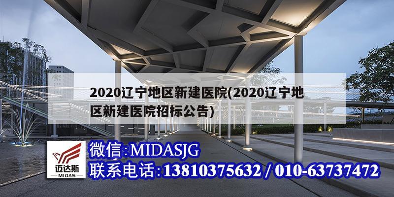 2020遼寧地區(qū)新建醫(yī)院(2020遼寧地區(qū)新建醫(yī)院招標公告)